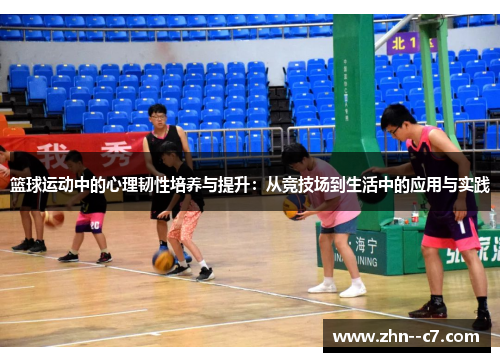篮球运动中的心理韧性培养与提升：从竞技场到生活中的应用与实践