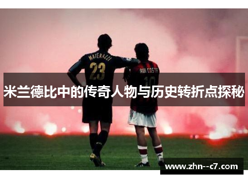 米兰德比中的传奇人物与历史转折点探秘