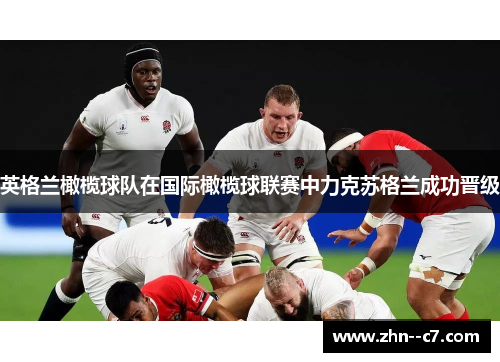 英格兰橄榄球队在国际橄榄球联赛中力克苏格兰成功晋级