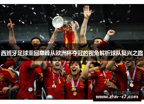 西班牙足球重回巅峰从欧洲杯夺冠的视角解析球队复兴之路 西班牙足球重回巅峰从欧洲杯夺冠的视角解析球队复兴之路