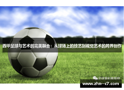 西甲足球与艺术的完美融合：从球场上的技艺到视觉艺术的跨界创作