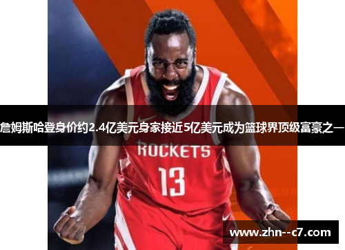 詹姆斯哈登身价约2.4亿美元身家接近5亿美元成为篮球界顶级富豪之一