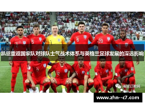 凯恩重返国家队对球队士气战术体系与英格兰足球发展的深远影响