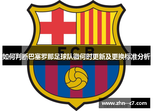 如何判断巴塞罗那足球队徽何时更新及更换标准分析