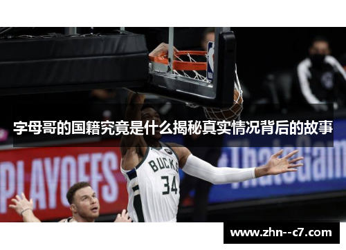 字母哥的国籍究竟是什么揭秘真实情况背后的故事