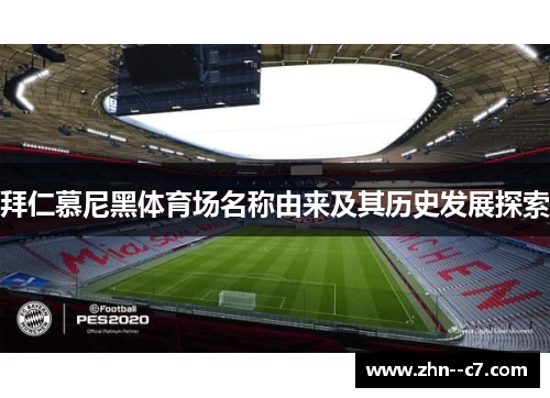 拜仁慕尼黑体育场名称由来及其历史发展探索