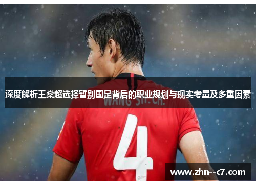 深度解析王燊超选择暂别国足背后的职业规划与现实考量及多重因素 深度解析王燊超选择暂别国足背后的职业规划与现实考量及多重因素