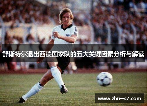 舒斯特尔退出西德国家队的五大关键因素分析与解读