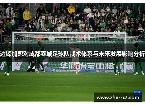 边锋加盟对成都蓉城足球队战术体系与未来发展影响分析