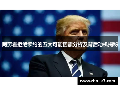 阿劳霍拒绝续约的五大可能因素分析及背后动机揭秘