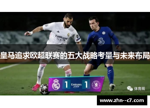 皇马追求欧超联赛的五大战略考量与未来布局 皇马追求欧超联赛的五大战略考量与未来布局