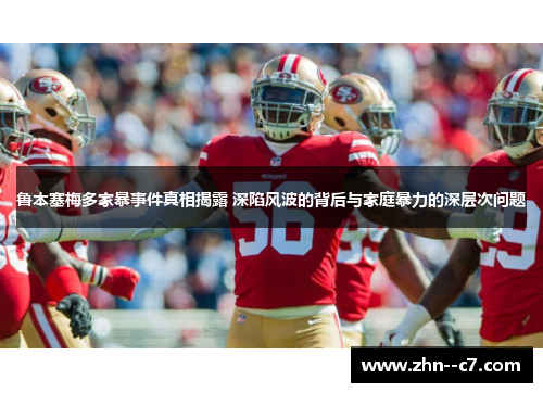 鲁本塞梅多家暴事件真相揭露 深陷风波的背后与家庭暴力的深层次问题