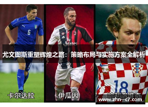 尤文图斯重塑辉煌之路：策略布局与实施方案全解析