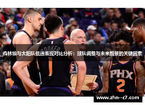 森林狼与太阳队低迷表现对比分析:球队调整与未来前景的关键因素 森林狼与太阳队低迷表现对比分析:球队调整与未来前景的关键因素