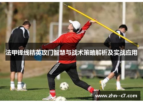 法甲锋线精英攻门智慧与战术策略解析及实战应用