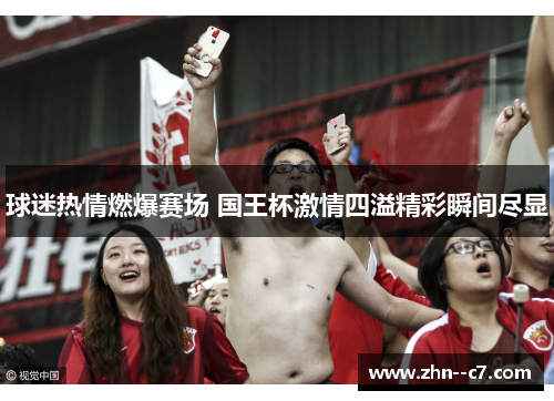 球迷热情燃爆赛场 国王杯激情四溢精彩瞬间尽显