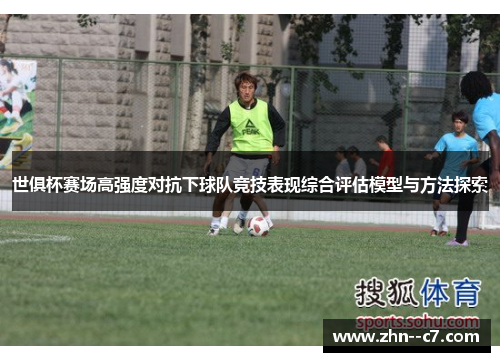 世俱杯赛场高强度对抗下球队竞技表现综合评估模型与方法探索