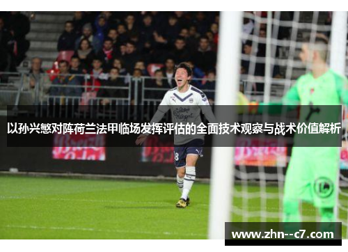 以孙兴慜对阵荷兰法甲临场发挥评估的全面技术观察与战术价值解析