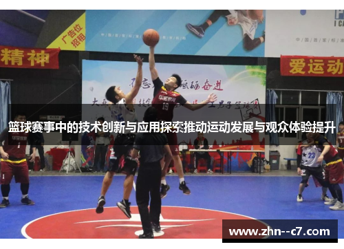 篮球赛事中的技术创新与应用探索推动运动发展与观众体验提升