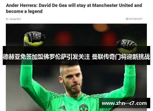 德赫亚免签加盟佛罗伦萨引发关注 曼联传奇门将迎新挑战