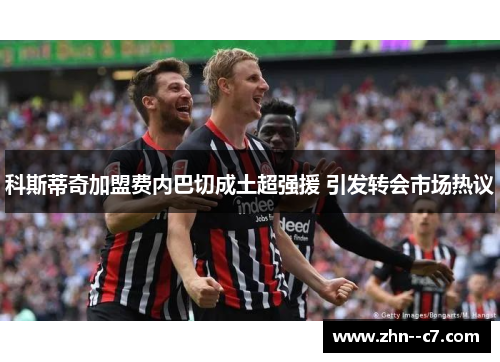 科斯蒂奇加盟费内巴切成土超强援 引发转会市场热议 科斯蒂奇加盟费内巴切成土超强援 引发转会市场热议