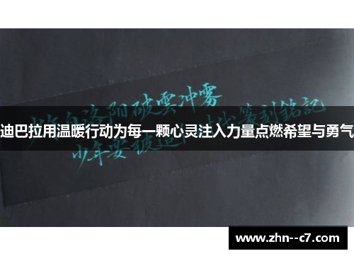 迪巴拉用温暖行动为每一颗心灵注入力量点燃希望与勇气