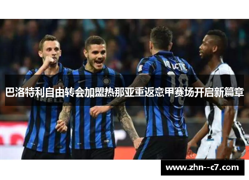巴洛特利自由转会加盟热那亚重返意甲赛场开启新篇章
