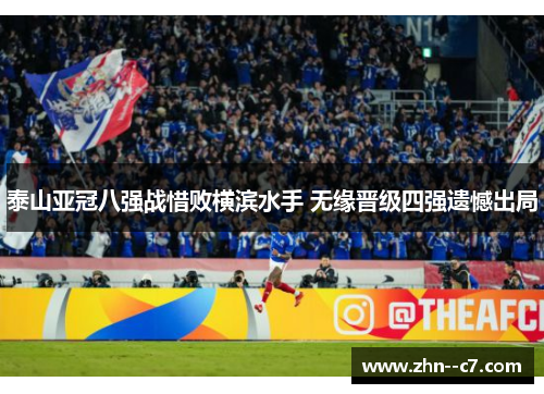 泰山亚冠八强战惜败横滨水手 无缘晋级四强遗憾出局 泰山亚冠八强战惜败横滨水手 无缘晋级四强遗憾出局