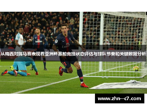 从梅西对阵马赛表现看亚洲杯赛前竞技状态评估与球队节奏和关键数据分析 从梅西对阵马赛表现看亚洲杯赛前竞技状态评估与球队节奏和关键数据分析
