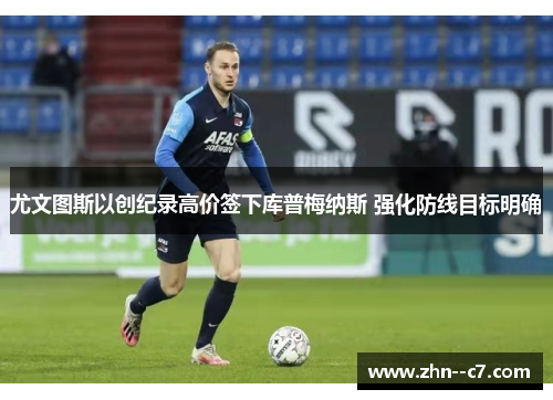 尤文图斯以创纪录高价签下库普梅纳斯 强化防线目标明确 尤文图斯以创纪录高价签下库普梅纳斯 强化防线目标明确