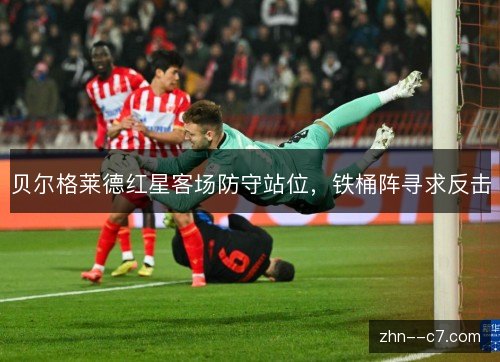 贝尔格莱德红星客场防守站位，铁桶阵寻求反击
