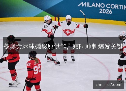 冬奥会冰球磷酸原供能,短时冲刺爆发关键 冬奥会冰球磷酸原供能,短时冲刺爆发关键