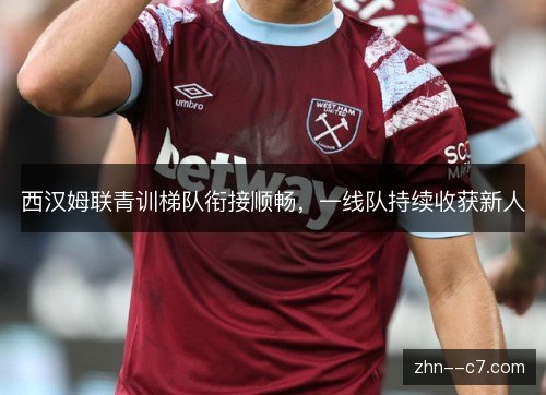 西汉姆联青训梯队衔接顺畅，一线队持续收获新人